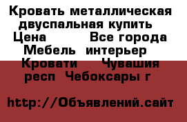 Кровать металлическая двуспальная купить › Цена ­ 850 - Все города Мебель, интерьер » Кровати   . Чувашия респ.,Чебоксары г.